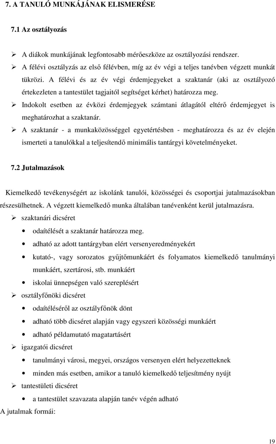 A félévi és az év végi érdemjegyeket a szaktanár (aki az osztályozó értekezleten a tantestület tagjaitól segítséget kérhet) határozza meg.