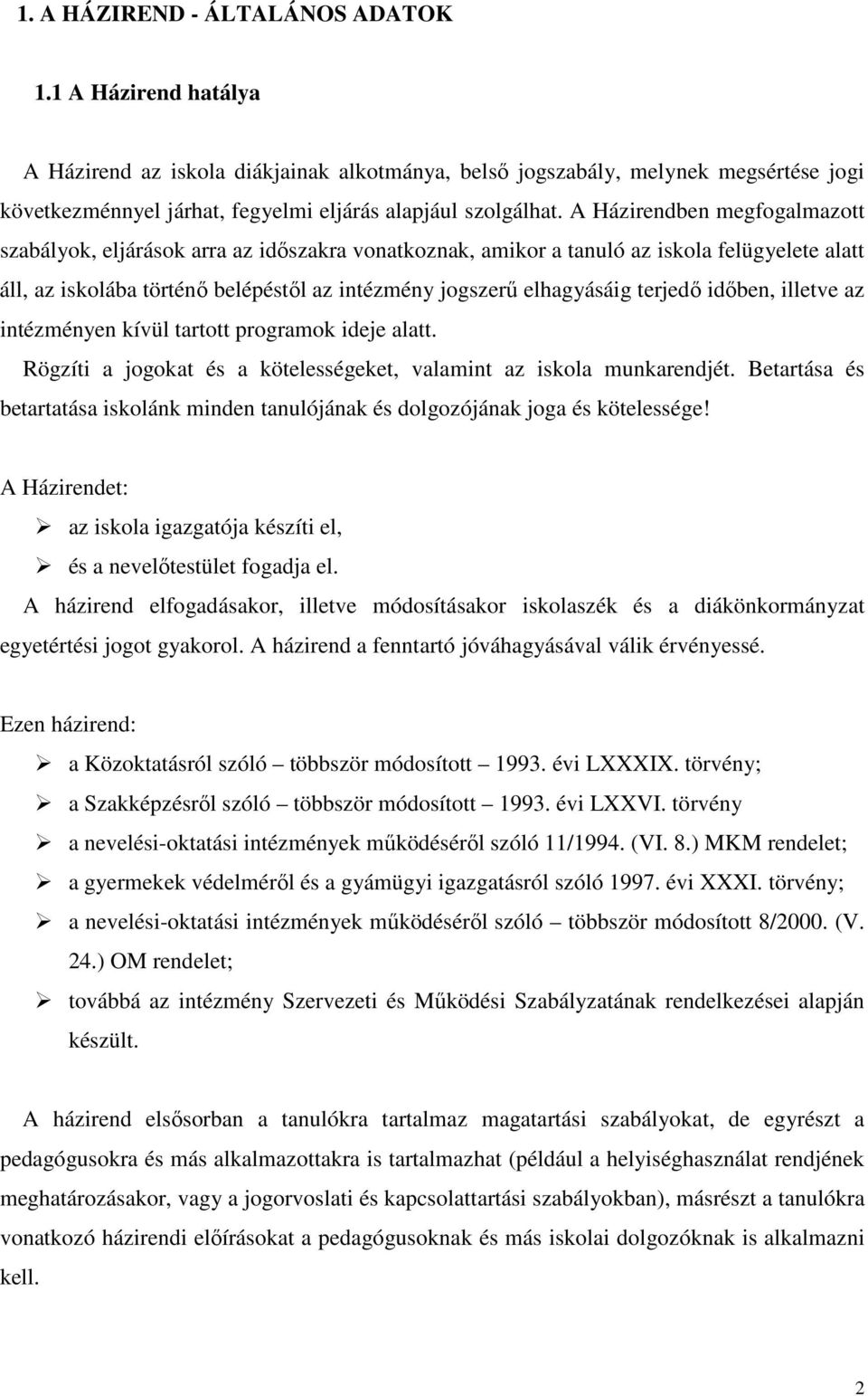 A Házirendben megfogalmazott szabályok, eljárások arra az időszakra vonatkoznak, amikor a tanuló az iskola felügyelete alatt áll, az iskolába történő belépéstől az intézmény jogszerű elhagyásáig