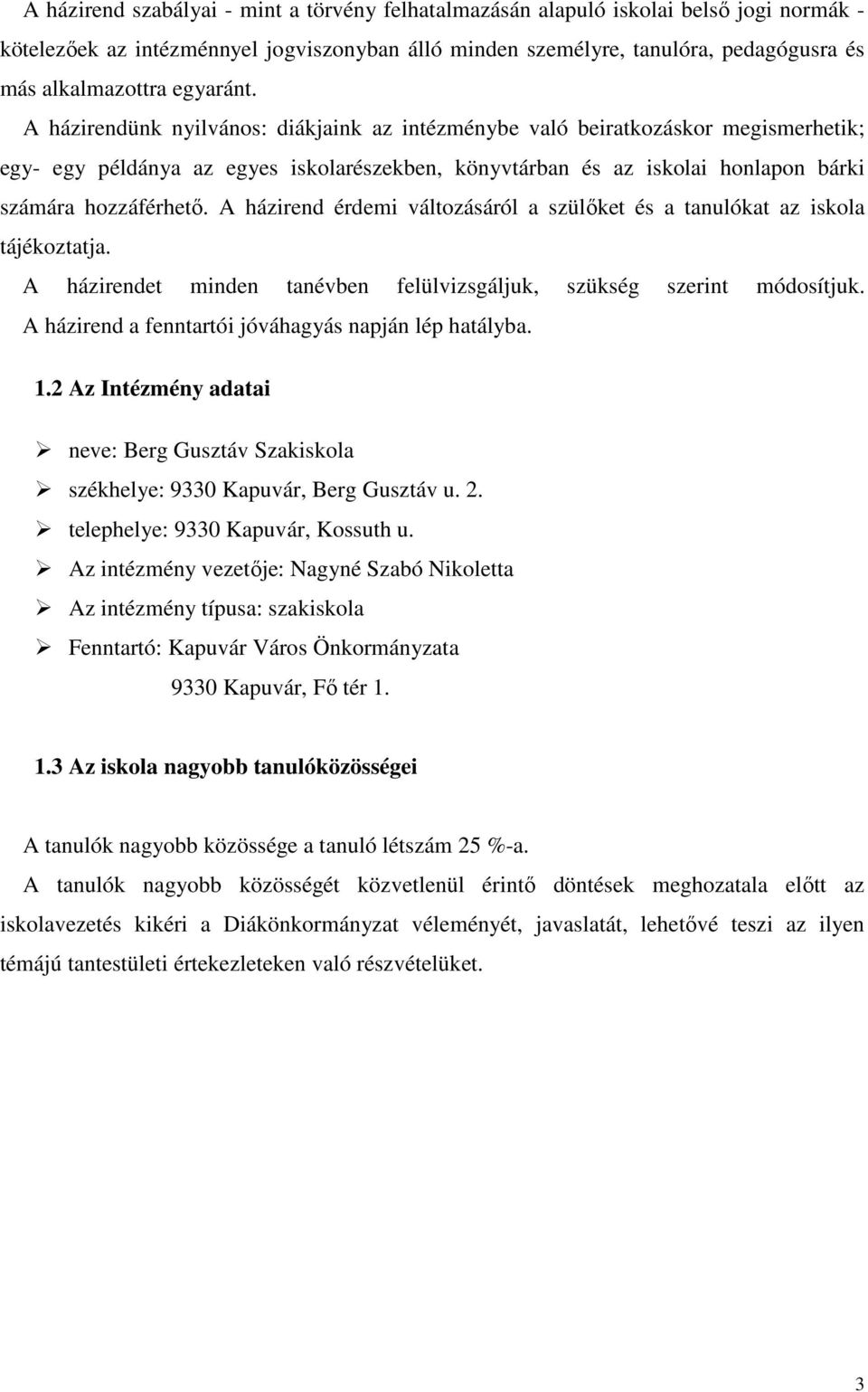 A házirendünk nyilvános: diákjaink az intézménybe való beiratkozáskor megismerhetik; egy- egy példánya az egyes iskolarészekben, könyvtárban és az iskolai honlapon bárki számára hozzáférhető.