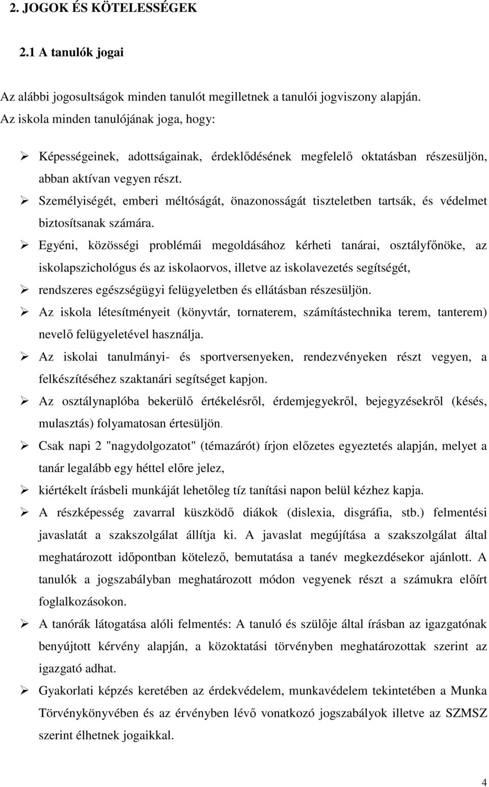 Személyiségét, emberi méltóságát, önazonosságát tiszteletben tartsák, és védelmet biztosítsanak számára.