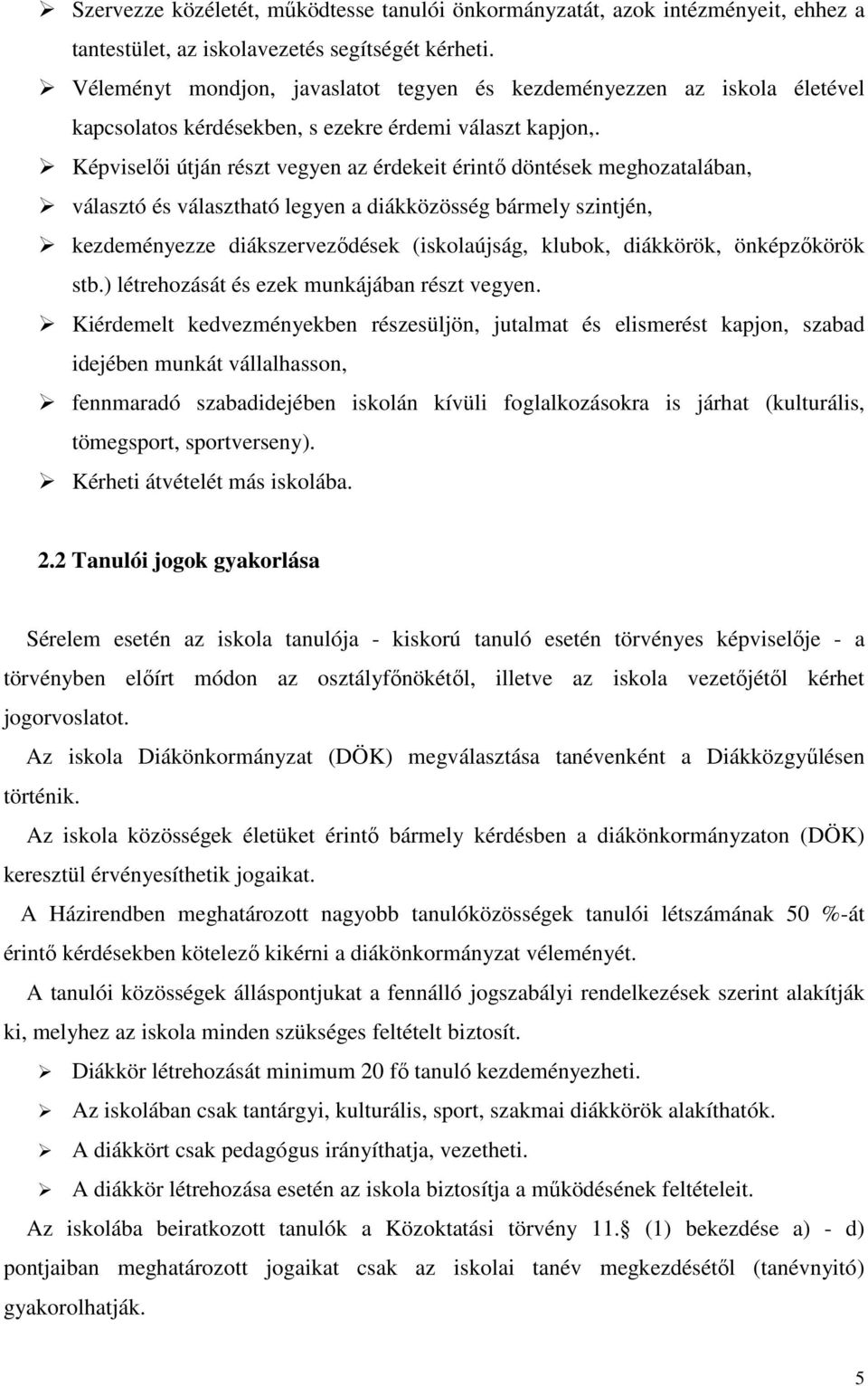 Képviselői útján részt vegyen az érdekeit érintő döntések meghozatalában, választó és választható legyen a diákközösség bármely szintjén, kezdeményezze diákszerveződések (iskolaújság, klubok,