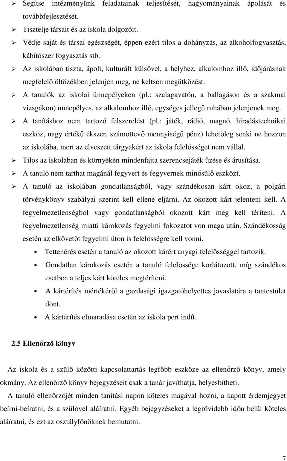 Az iskolában tiszta, ápolt, kulturált külsővel, a helyhez, alkalomhoz illő, időjárásnak megfelelő öltözékben jelenjen meg, ne keltsen megütközést. A tanulók az iskolai ünnepélyeken (pl.