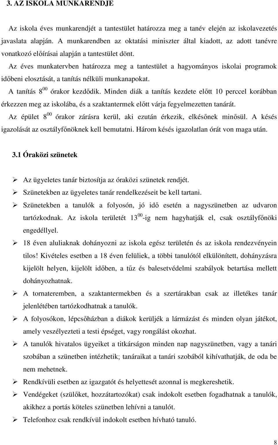 Az éves munkatervben határozza meg a tantestület a hagyományos iskolai programok időbeni elosztását, a tanítás nélküli munkanapokat. A tanítás 8 00 órakor kezdődik.