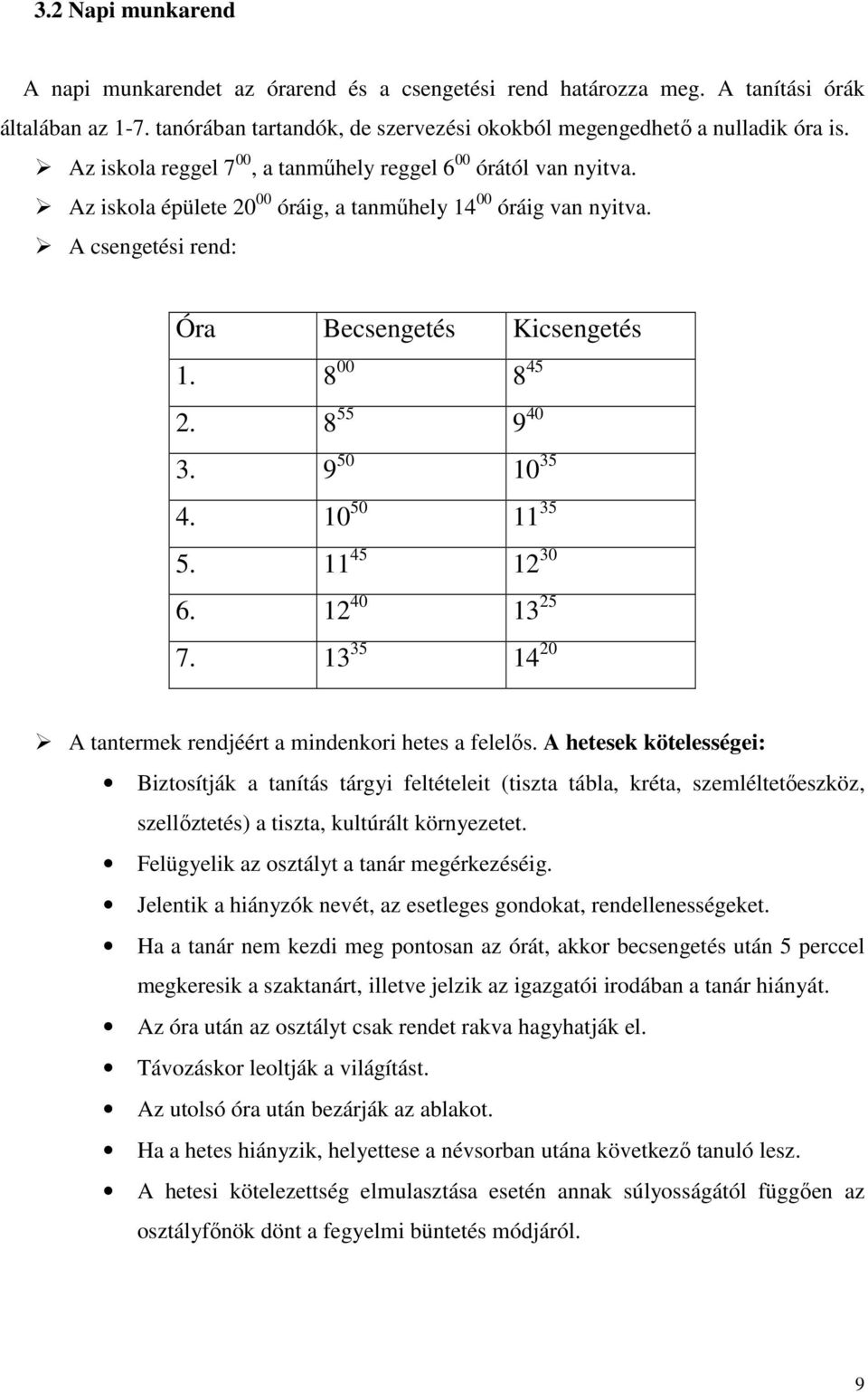 8 55 9 40 3. 9 50 10 35 4. 10 50 11 35 5. 11 45 12 30 6. 12 40 13 25 7. 13 35 14 20 A tantermek rendjéért a mindenkori hetes a felelős.