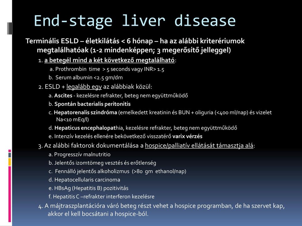 Spontán bacterialis peritonitis c. Hepatorenalis szindróma (emelkedett kreatinin és BUN + oliguria (<400 ml/nap) és vizelet Na<10 meq/l) d.