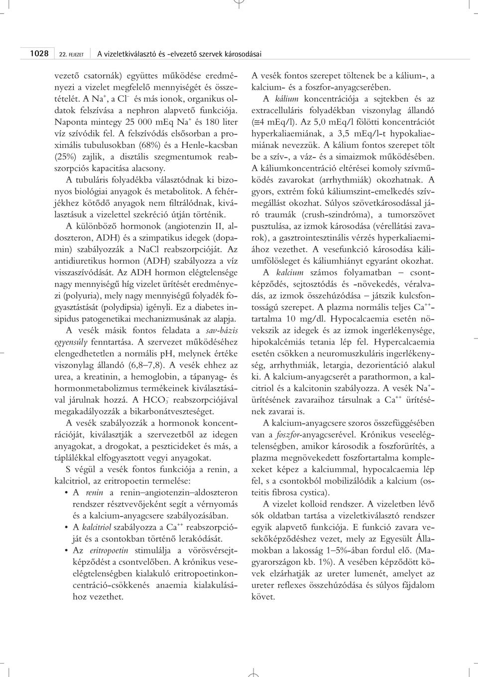 A felszívódás elsôsorban a proximális tubulusokban (68%) és a Henle-kacsban (25%) zajlik, a disztális szegmentumok reabszorpciós kapacitása alacsony.