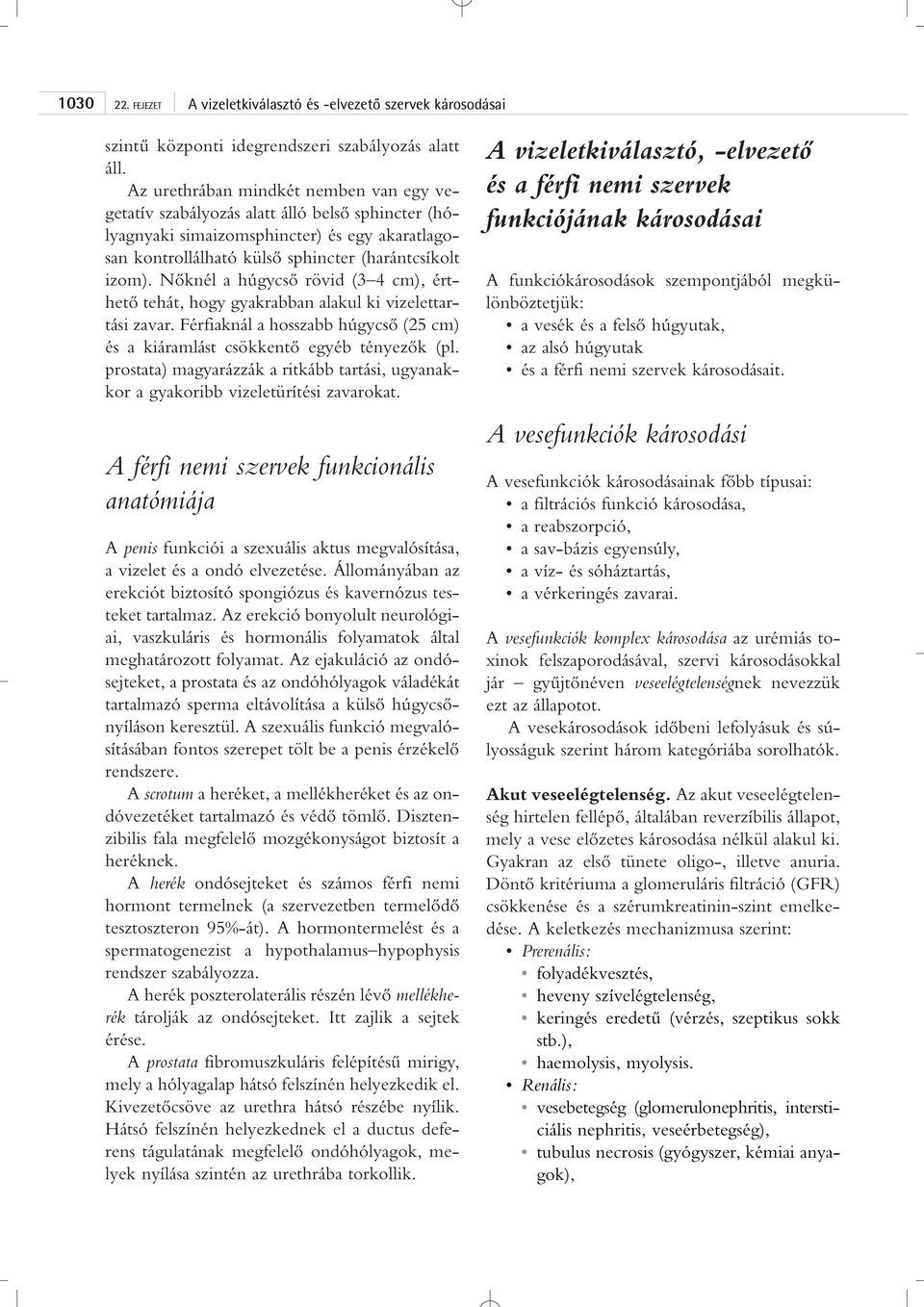 Nôknél a húgycsô rövid (3 4 cm), érthetô tehát, hogy gyakrabban alakul ki vizelettartási zavar. Férfiaknál a hosszabb húgycsô (25 cm) és a kiáramlást csökkentô egyéb tényezôk (pl.