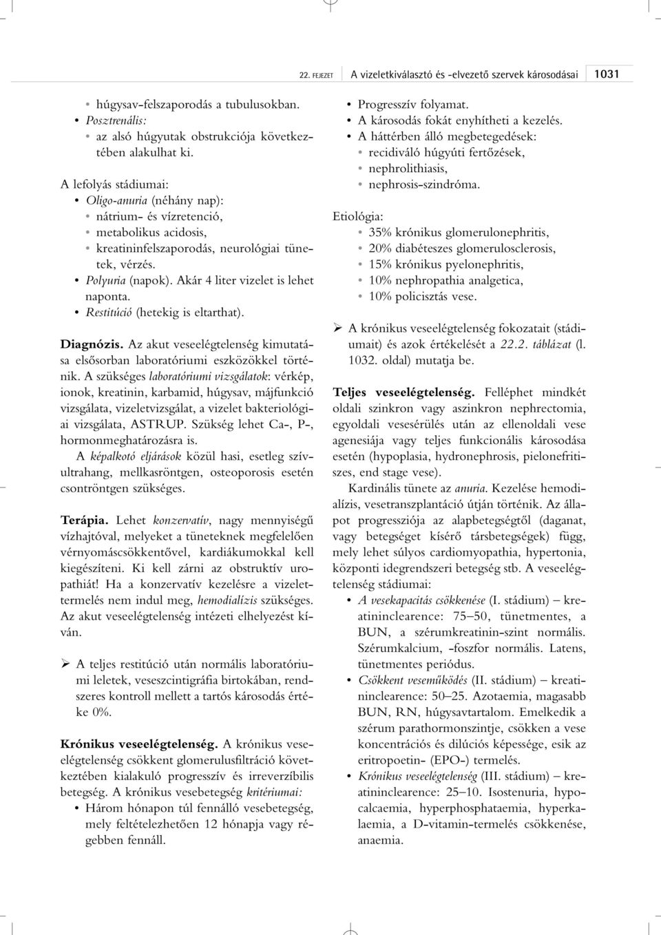 Akár 4 liter vizelet is lehet naponta. Restitúció (hetekig is eltarthat). Diagnózis. Az akut veseelégtelenség kimutatása elsôsorban laboratóriumi eszközökkel történik.