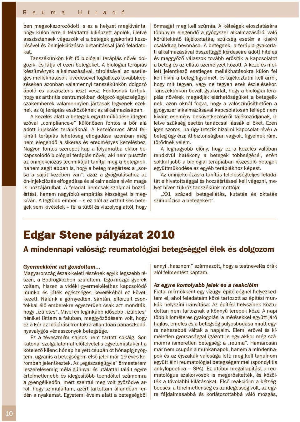 A biológiai terápiás készítmények alkalmazásával, tárolásával az esetleges mellékhatások kivédésével foglalkozó továbbképzéseken azonban valamennyi tanszékünkön dolgozó ápoló és asszisztens részt