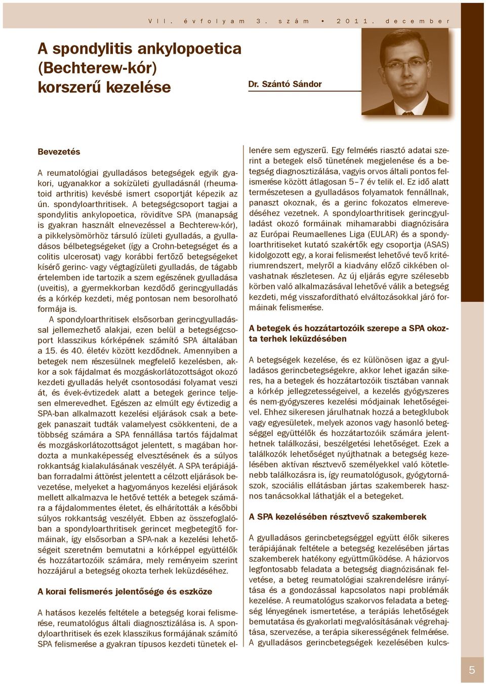 A betegségcsoport tagjai a spondylitis ankylopoetica, rövidítve SPA (manapság is gyakran használt elnevezéssel a Bechterew-kór), a pikkelysömörhöz társuló ízületi gyulladás, a gyulladásos