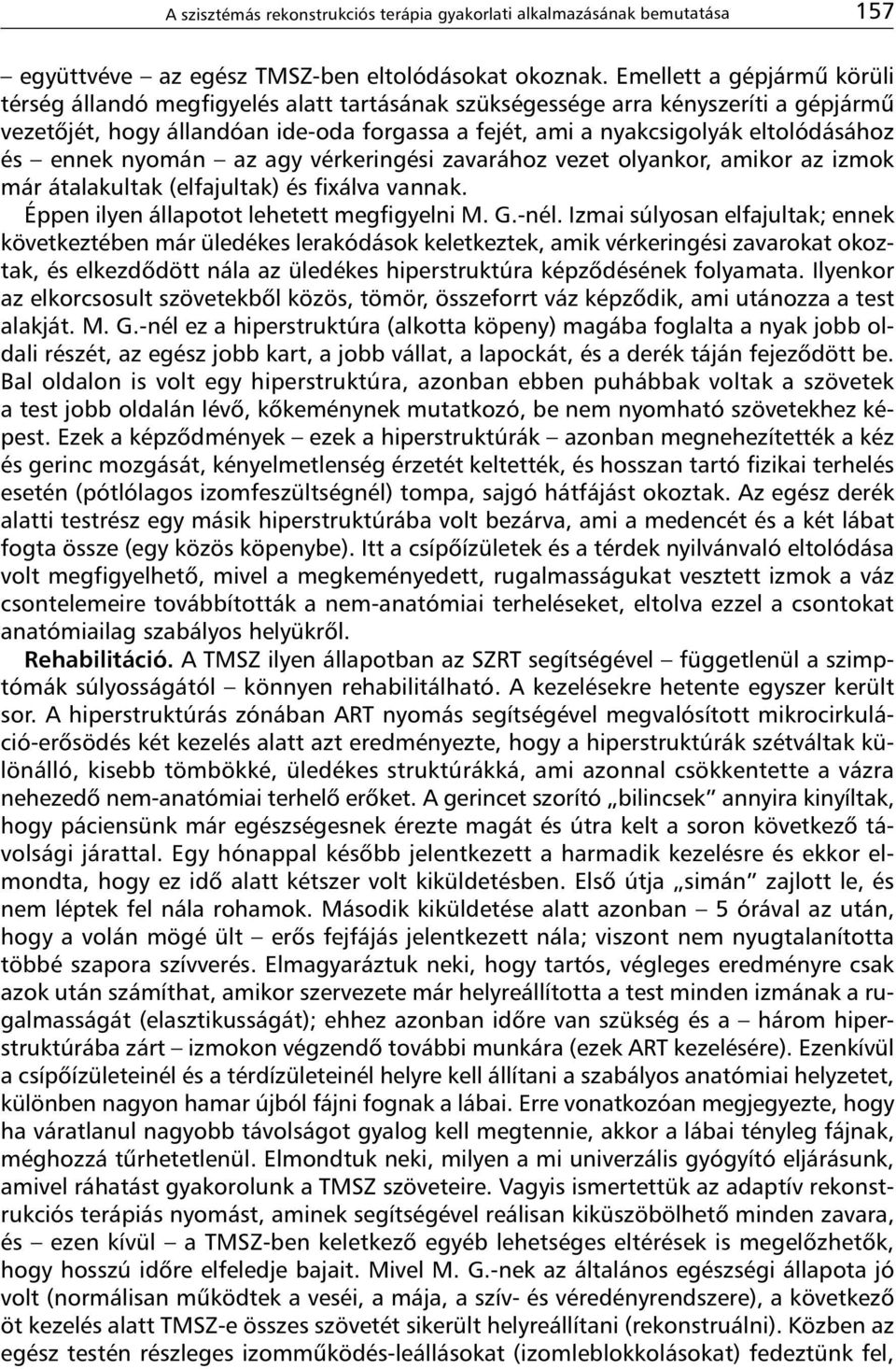 és ennek nyomán az agy vérkeringési zavarához vezet olyankor, amikor az izmok már átalakultak (elfajultak) és fixálva vannak. Éppen ilyen állapotot lehetett megfigyelni M. G.-nél.