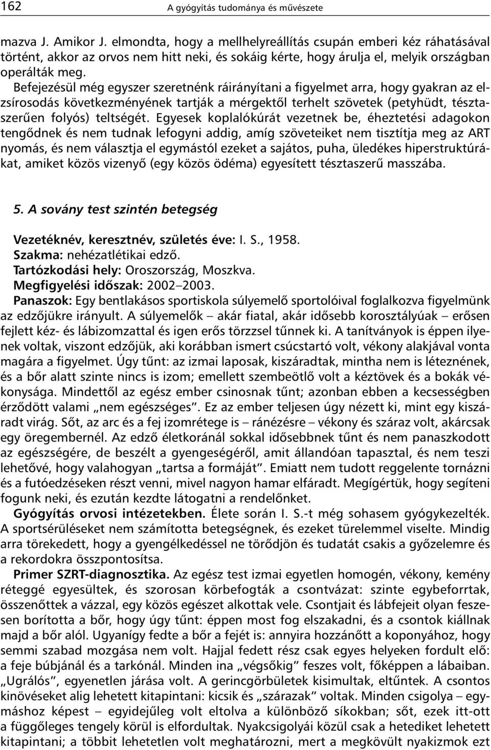 Befejezésül még egyszer szeretnénk ráirányítani a figyelmet arra, hogy gyakran az elzsírosodás következményének tartják a mérgektõl terhelt szövetek (petyhüdt, tésztaszerûen folyós) teltségét.