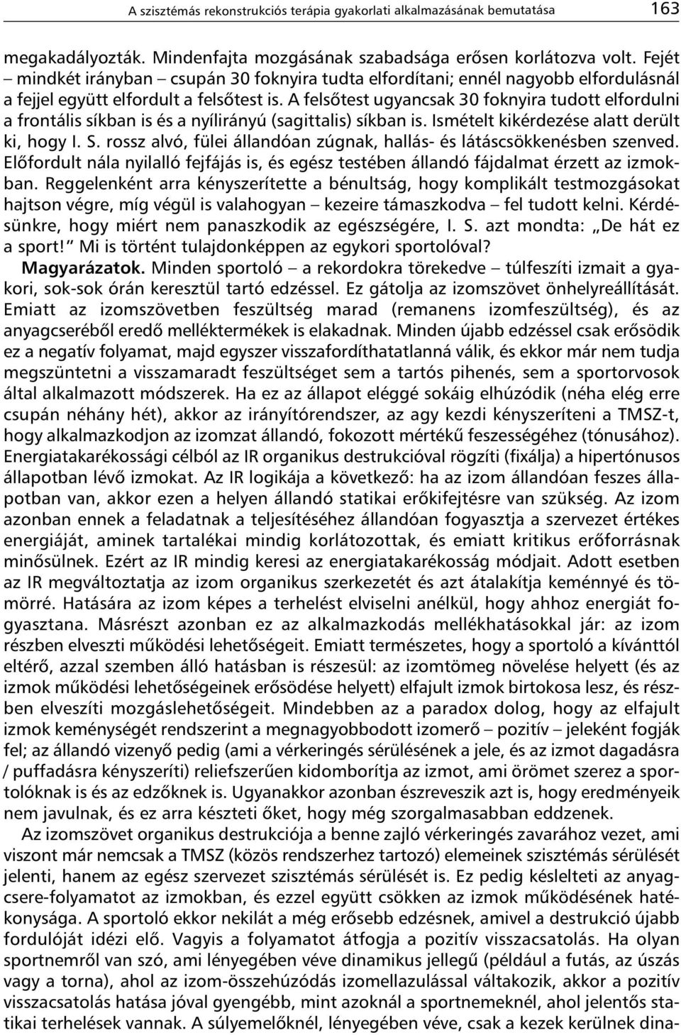 A felsõtest ugyancsak 30 foknyira tudott elfordulni a frontális síkban is és a nyílirányú (sagittalis) síkban is. Ismételt kikérdezése alatt derült ki, hogy I. S.