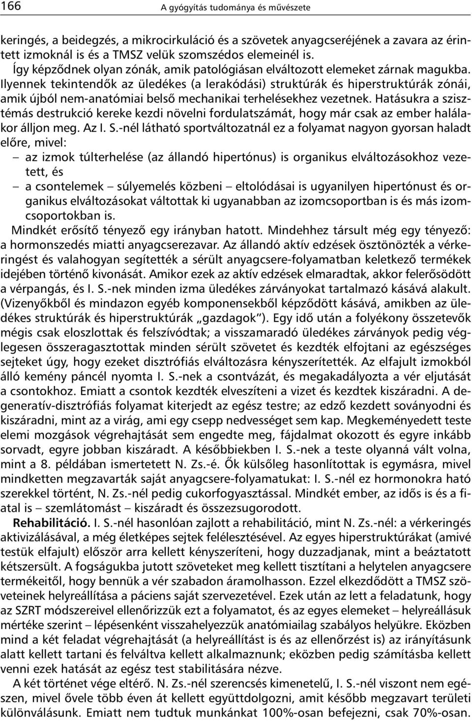 Ilyennek tekintendõk az üledékes (a lerakódási) struktúrák és hiperstruktúrák zónái, amik újból nem-anatómiai belsõ mechanikai terhelésekhez vezetnek.