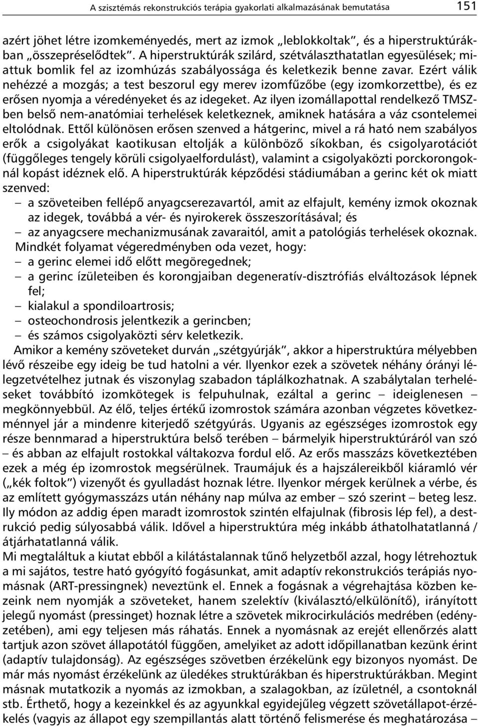 Ezért válik nehézzé a mozgás; a test beszorul egy merev izomfûzõbe (egy izomkorzettbe), és ez erõsen nyomja a véredényeket és az idegeket.