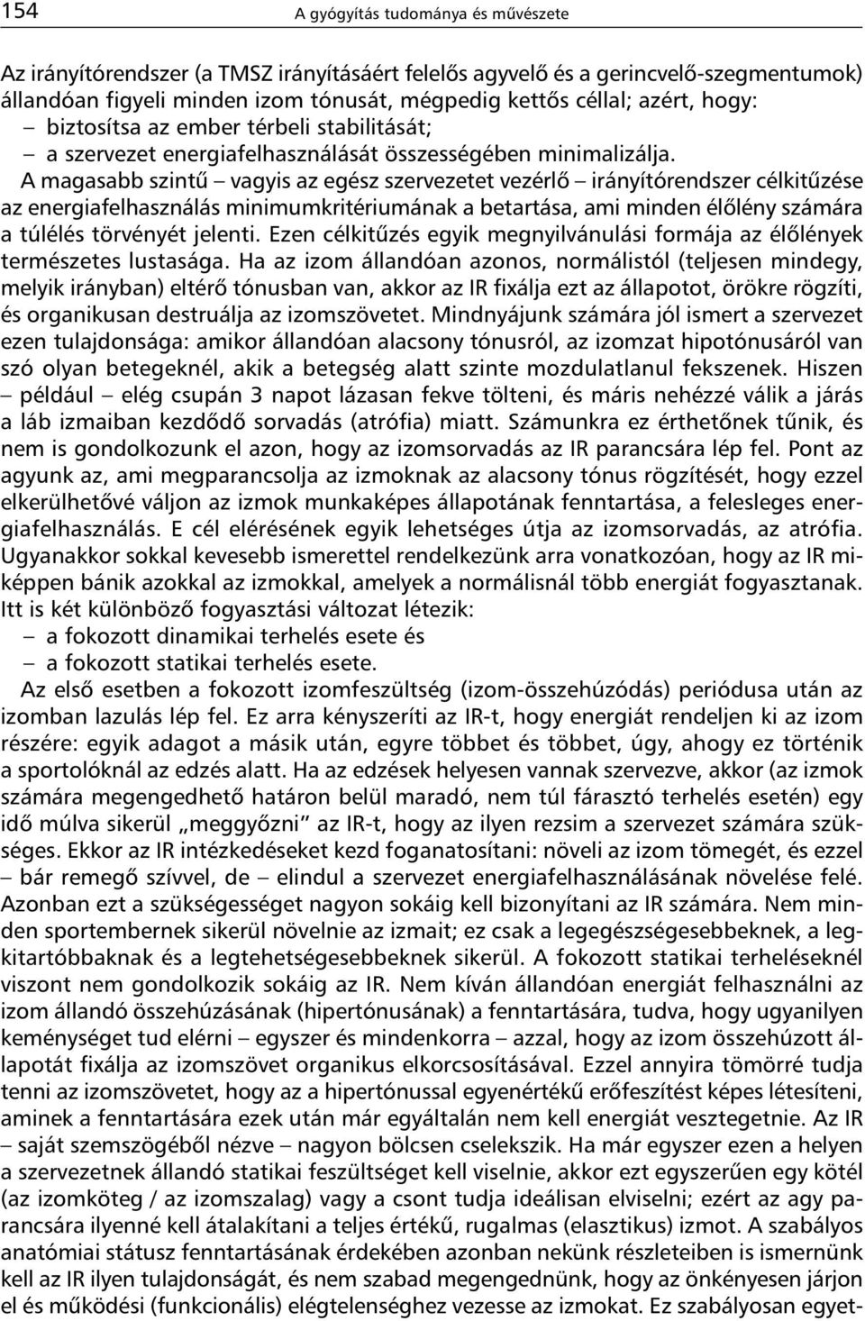 A magasabb szintû vagyis az egész szervezetet vezérlõ irányítórendszer célkitûzése az energiafelhasználás minimumkritériumának a betartása, ami minden élõlény számára a túlélés törvényét jelenti.