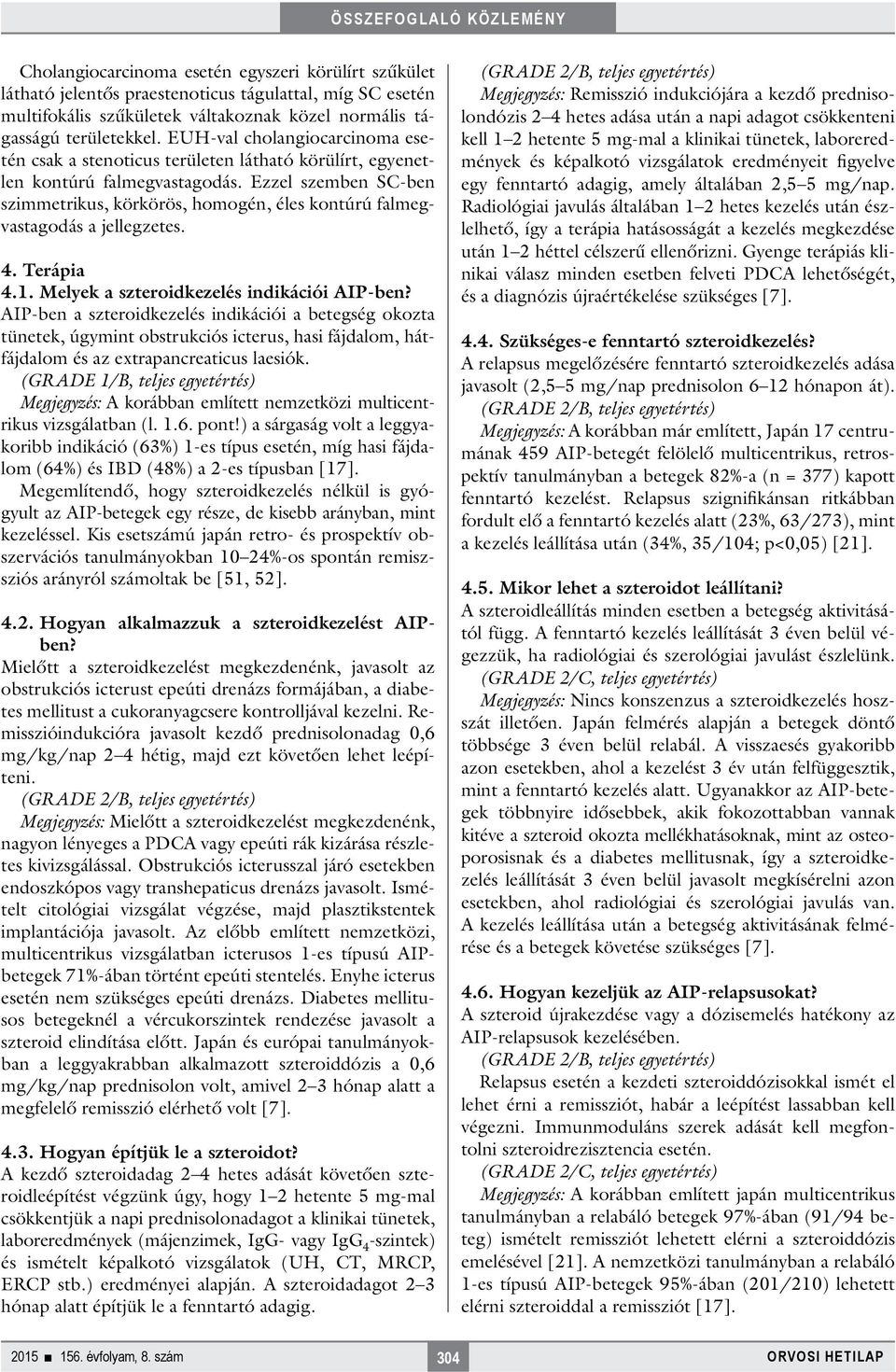 Ezzel szemben SC-ben szimmetrikus, körkörös, homogén, éles kontúrú falmegvastagodás a jellegzetes. 4. Terápia 4.1. Melyek a szteroidkezelés indikációi AIP-ben?