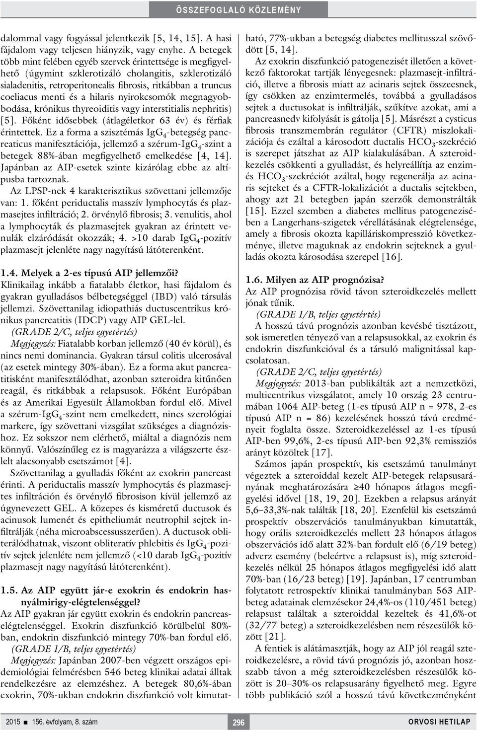 és a hilaris nyirokcsomók megnagyobbodása, krónikus thyreoiditis vagy interstitialis nephritis) [5]. Főként idősebbek (átlagéletkor 63 év) és férfiak érintettek.