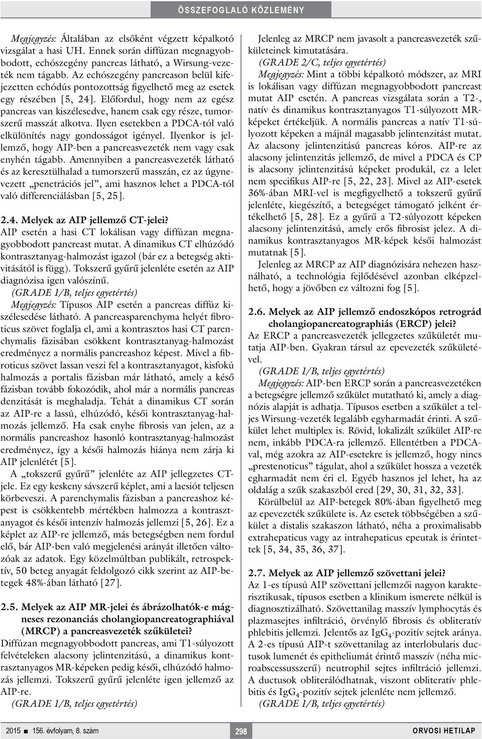 Előfordul, hogy nem az egész pancreas van kiszélesedve, hanem csak egy része, tumorszerű masszát alkotva. Ilyen esetekben a PDCA-tól való elkülönítés nagy gondosságot igényel.