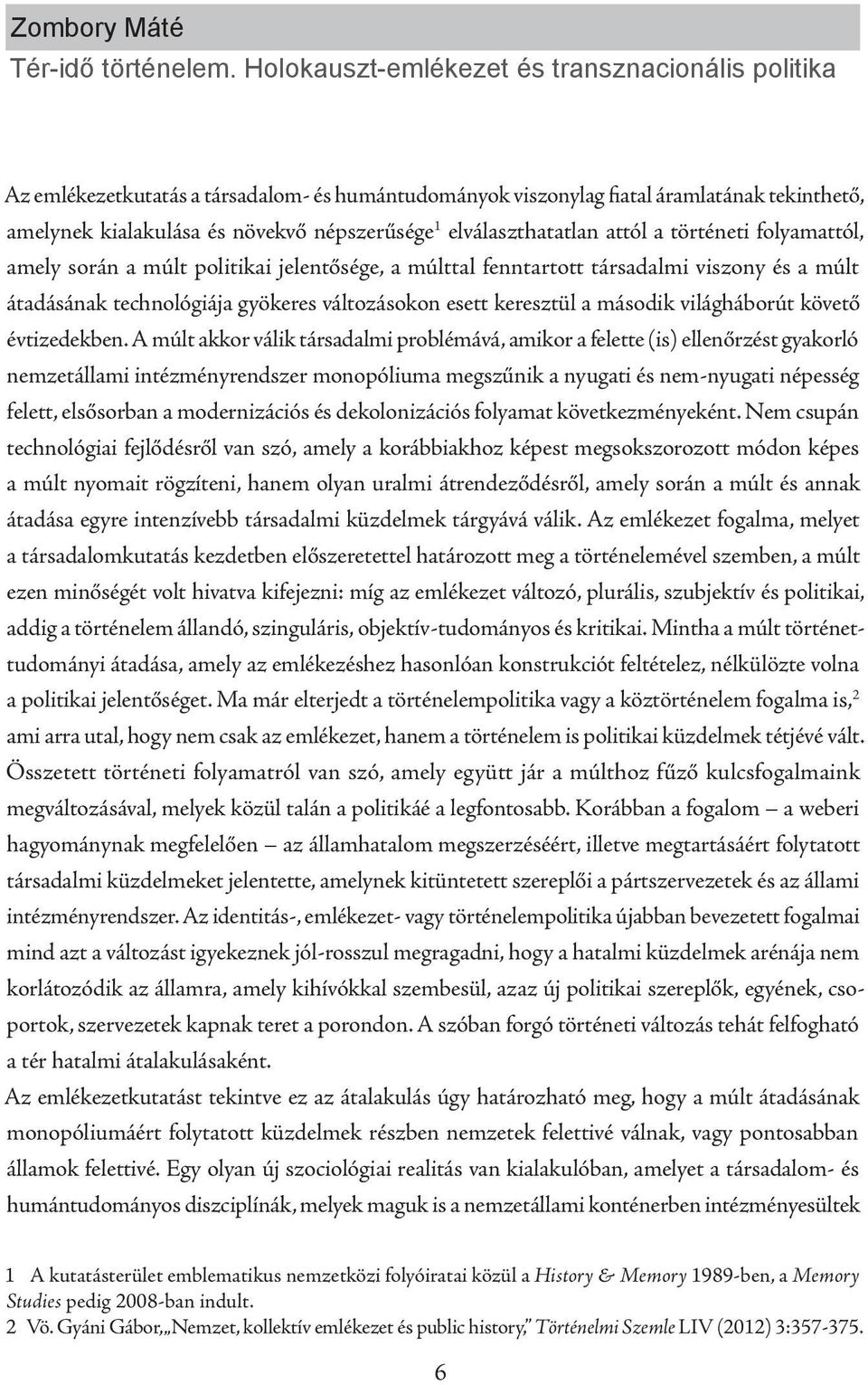 elválaszthatatlan attól a történeti folyamattól, amely során a múlt politikai jelentősége, a múlttal fenntartott társadalmi viszony és a múlt átadásának technológiája gyökeres változásokon esett