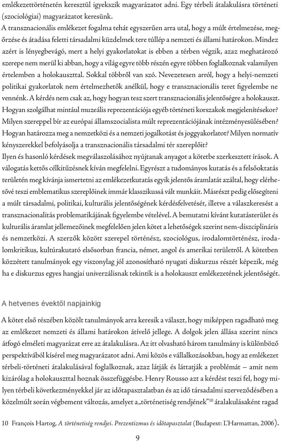 Mindez azért is lényegbevágó, mert a helyi gyakorlatokat is ebben a térben végzik, azaz meghatározó szerepe nem merül ki abban, hogy a világ egyre több részén egyre többen foglalkoznak valamilyen