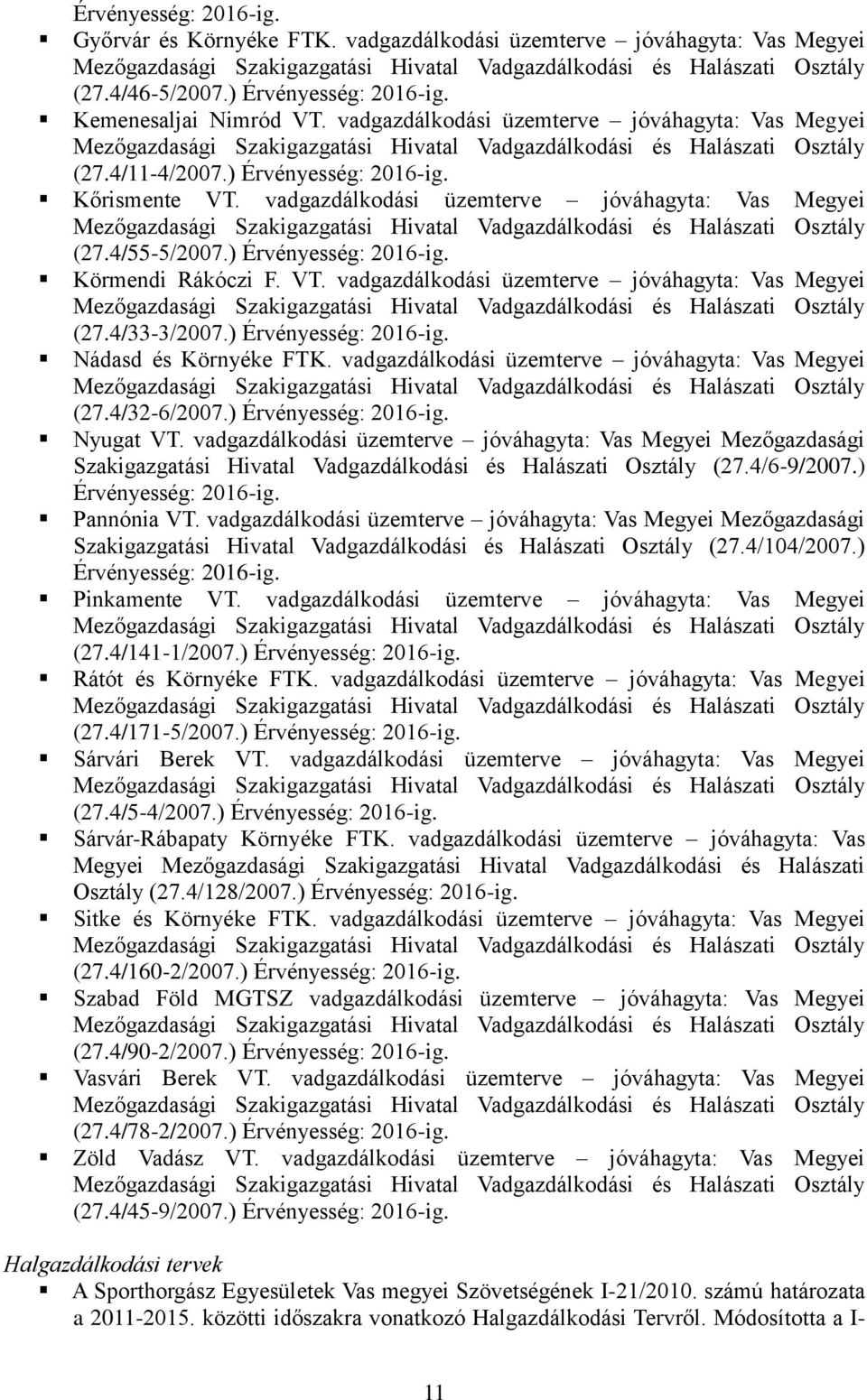 ) Érvényesség: 2016-ig. Kőrismente VT. vadgazdálkodási üzemterve jóváhagyta: Vas Megyei Mezőgazdasági Szakigazgatási Hivatal Vadgazdálkodási és Halászati Osztály (27.4/55-5/2007.