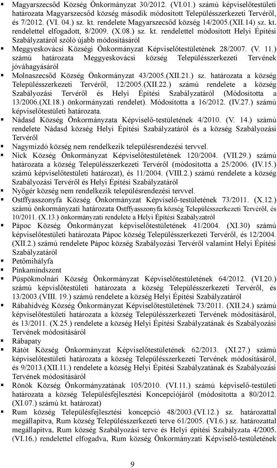 (V. 11.) számú határozata Meggyeskovácsi község Településszerkezeti Tervének jóváhagyásáról Molnaszecsőd Község Önkormányzat 43/2005.(XII.21.) sz. határozata a község Településszerkezeti Tervéről, 12/2005.