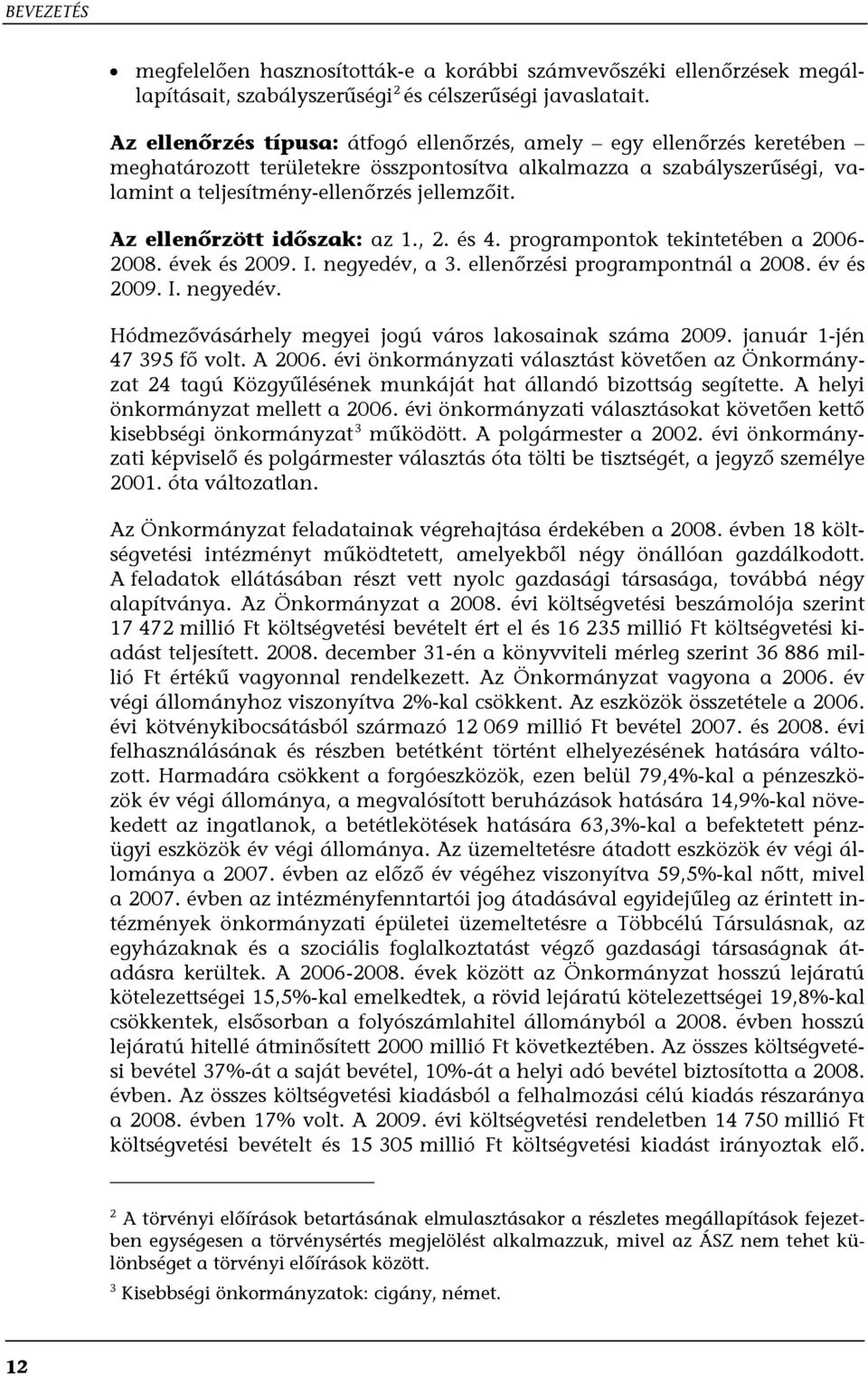 Az ellenőrzött időszak: az 1., 2. és 4. programpontok tekintetében a 2006-2008. évek és 2009. I. negyedév, a 3. ellenőrzési programpontnál a 2008. év és 2009. I. negyedév. Hódmezővásárhely megyei jogú város lakosainak száma 2009.