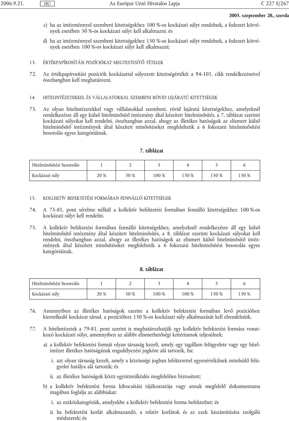 Az értékpapírosítási pozíciók kockázattal súlyozott kitettségértékét a 94-101. cikk rendelkezéseivel összhangban kell meghatározni. 14.