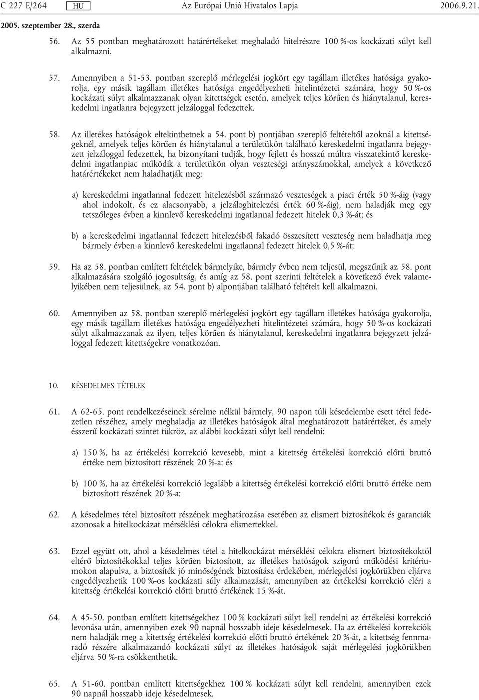 alkalmazzanak olyan kitettségek esetén, amelyek teljes körűen és hiánytalanul, kereskedelmi ingatlanra bejegyzett jelzáloggal fedezettek. 58. Az illetékes hatóságok eltekinthetnek a 54.