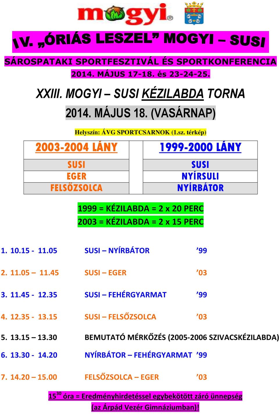 05 SUSI NYÍRBÁTOR 99 2. 11.05 11.45 SUSI EGER 03 3. 11.45-12.35 SUSI FEHÉRGYARMAT 99 4. 12.35-13.15 SUSI FELSŐZSOLCA 03 5. 13.15 13.