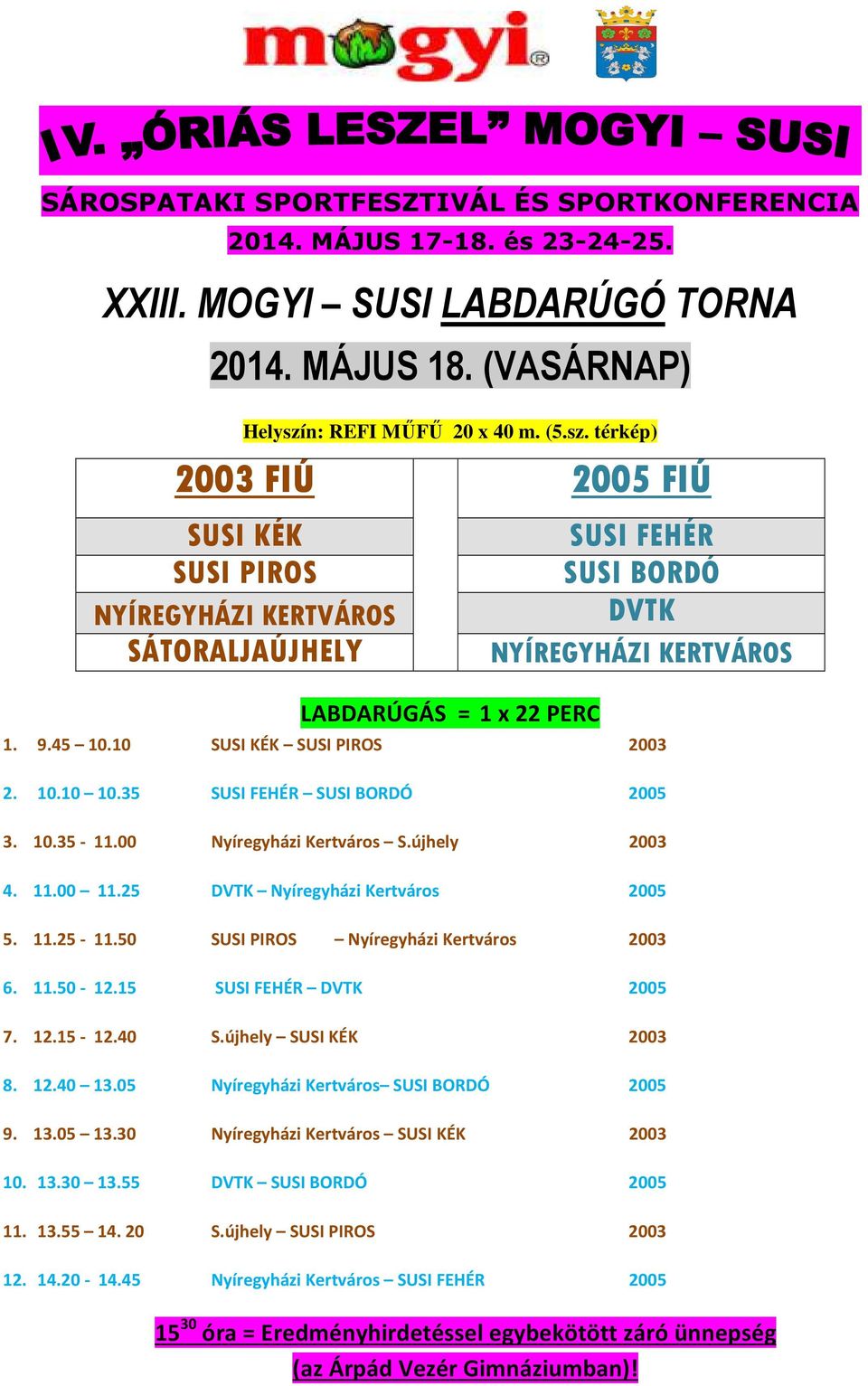 10 SUSI KÉK SUSI PIROS 2003 2. 10.10 10.35 SUSI FEHÉR SUSI BORDÓ 2005 3. 10.35-11.00 Nyíregyházi Kertváros S.újhely 2003 4. 11.00 11.25 DVTK Nyíregyházi Kertváros 2005 5. 11.25-11.