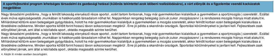 Ezáltal évek múlva egészségesebb,munkában is hatékonyabb társadalom nőhet fel. Napjainkban rengeteg betegség (szív,ér,cukor,mozgásszervi ) a rendszeres mozgás hiánya miatt alakult ki.