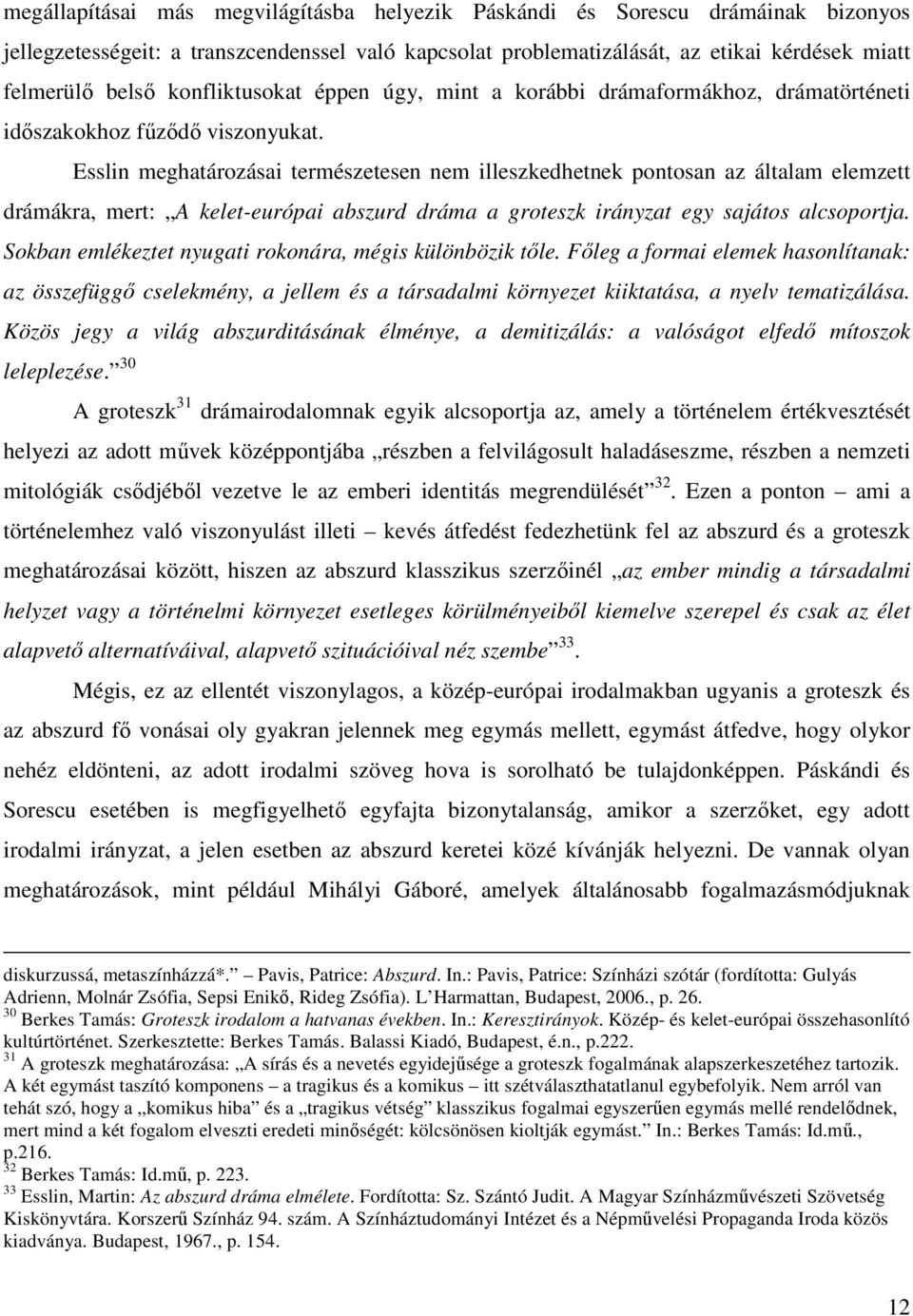 Esslin meghatározásai természetesen nem illeszkedhetnek pontosan az általam elemzett drámákra, mert: A kelet-európai abszurd dráma a groteszk irányzat egy sajátos alcsoportja.