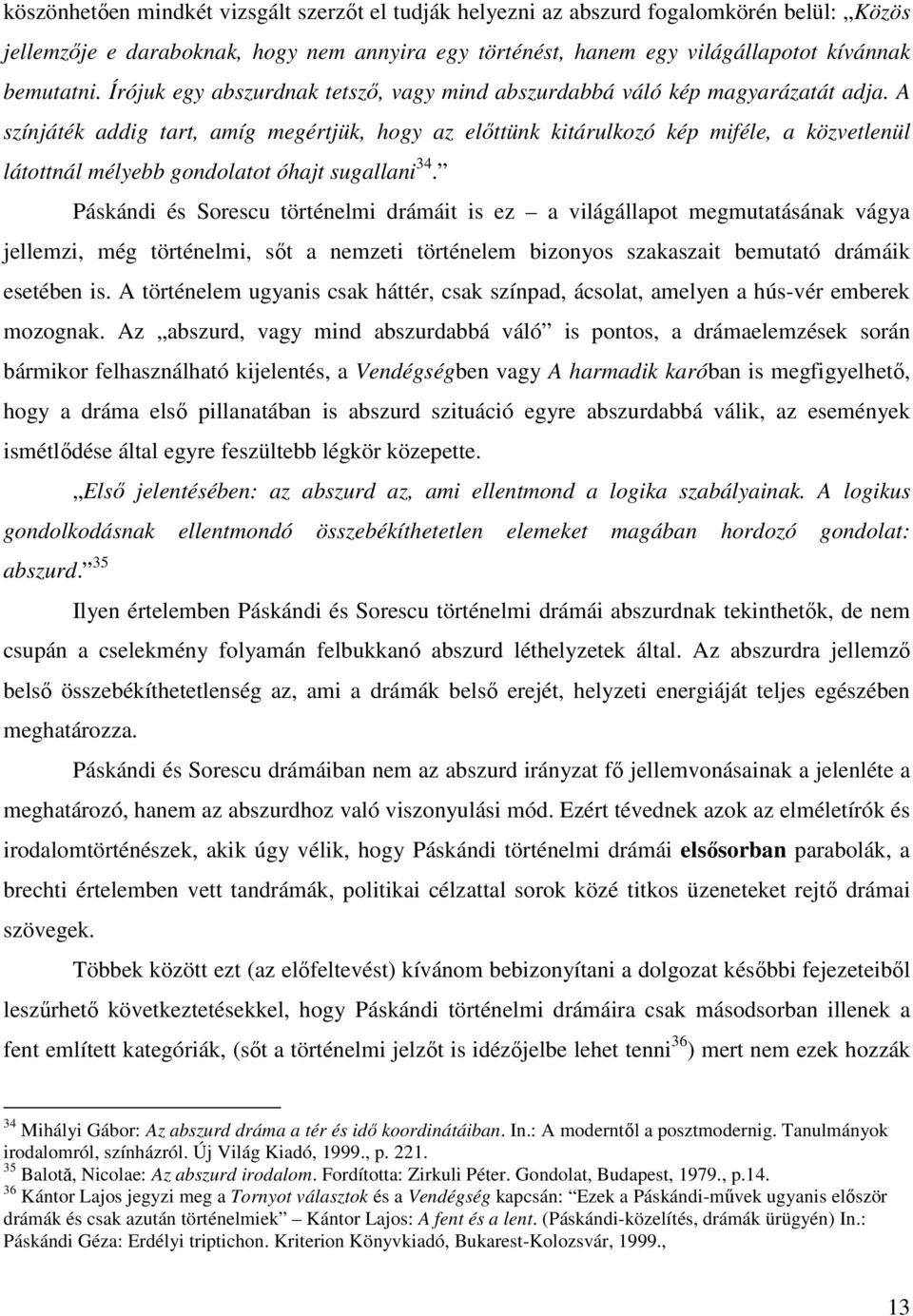 A színjáték addig tart, amíg megértjük, hogy az előttünk kitárulkozó kép miféle, a közvetlenül látottnál mélyebb gondolatot óhajt sugallani 34.