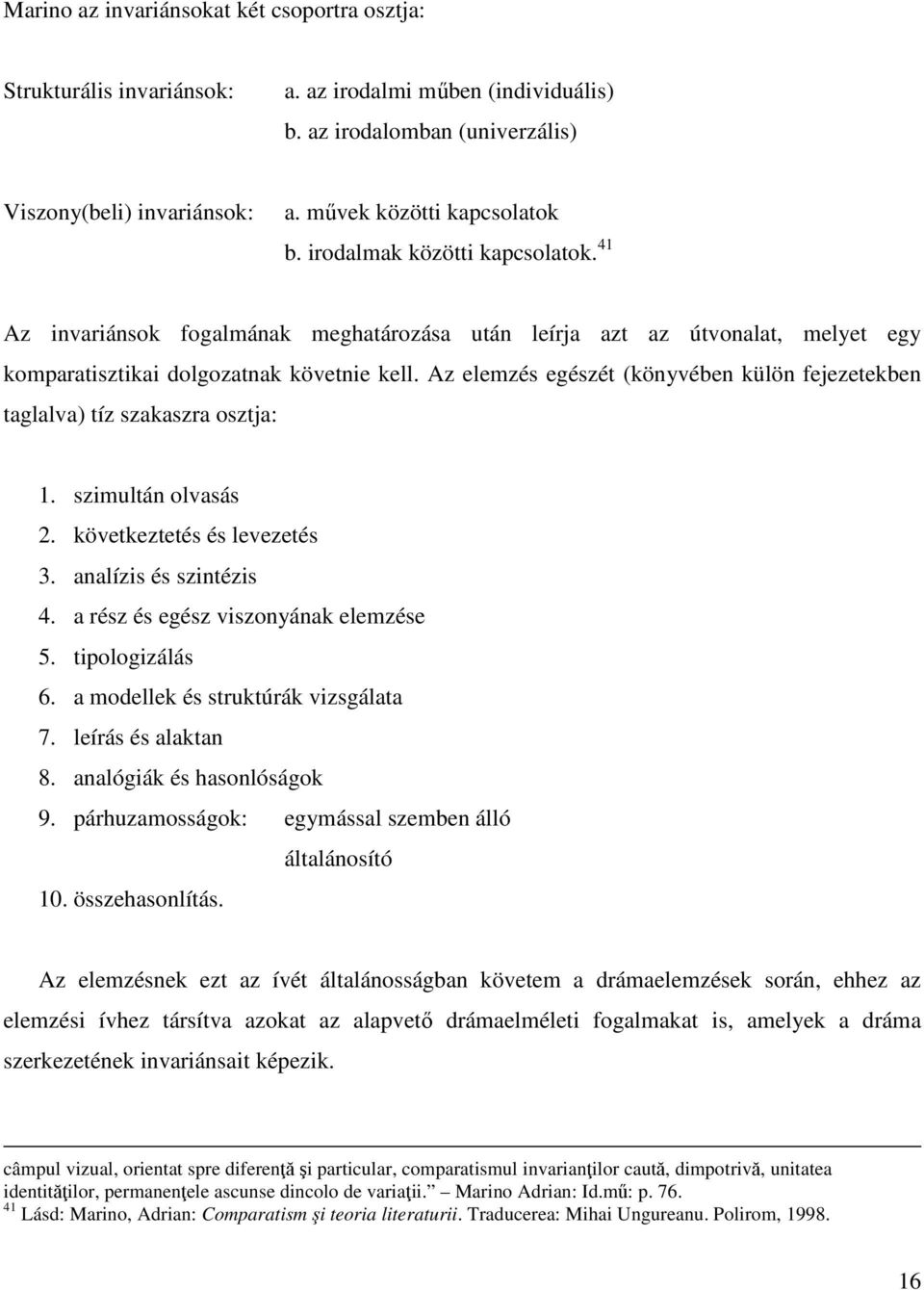 Az elemzés egészét (könyvében külön fejezetekben taglalva) tíz szakaszra osztja: 1. szimultán olvasás 2. következtetés és levezetés 3. analízis és szintézis 4. a rész és egész viszonyának elemzése 5.