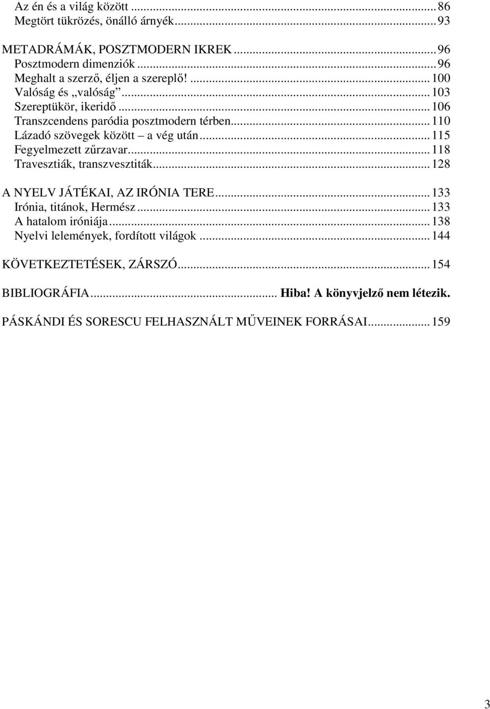 ..115 Fegyelmezett zűrzavar...118 Travesztiák, transzvesztiták...128 A NYELV JÁTÉKAI, AZ IRÓNIA TERE...133 Irónia, titánok, Hermész...133 A hatalom iróniája.