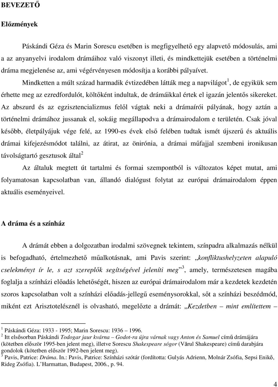 Mindketten a múlt század harmadik évtizedében látták meg a napvilágot 1, de egyikük sem érhette meg az ezredfordulót, költőként indultak, de drámáikkal értek el igazán jelentős sikereket.