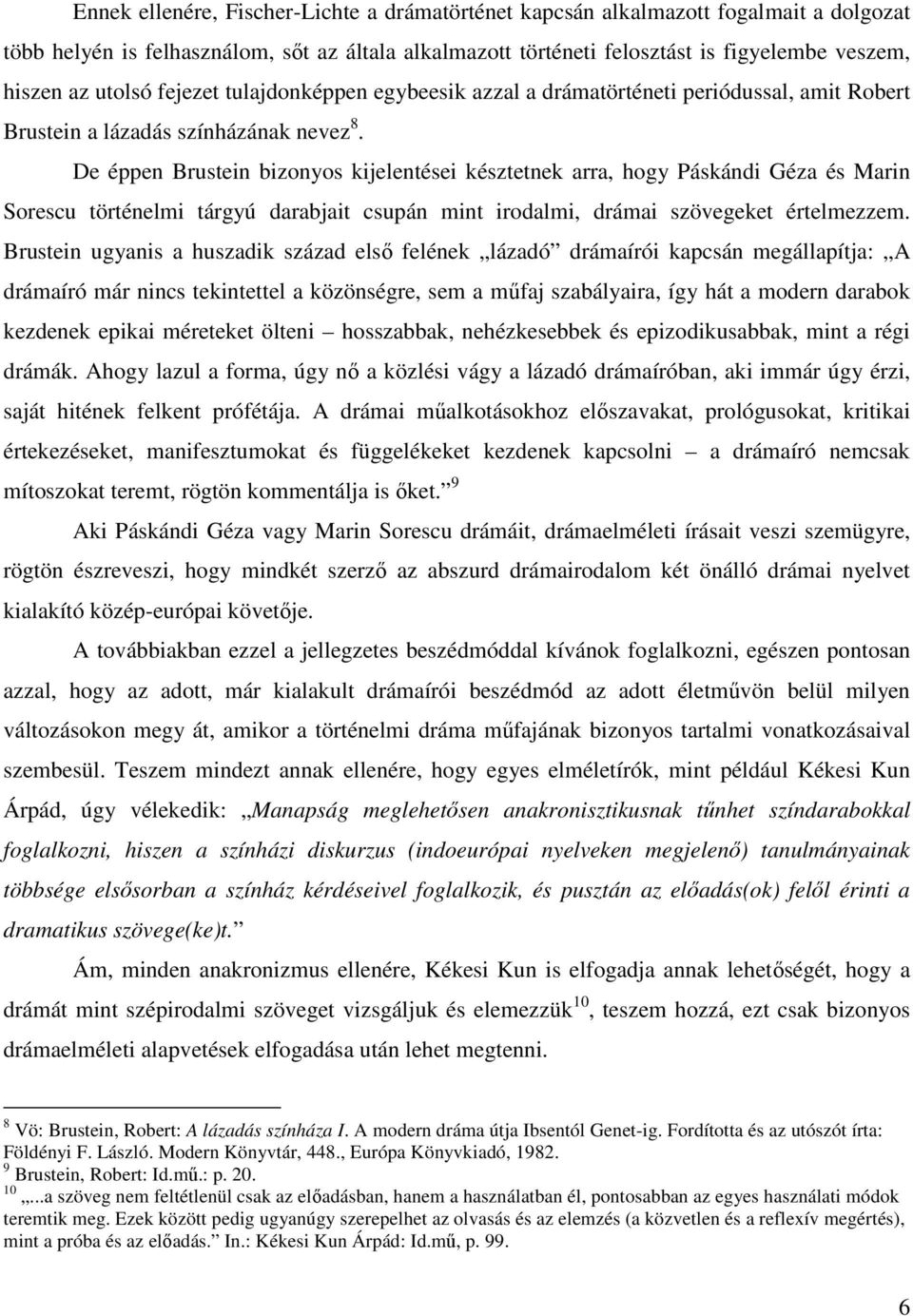 De éppen Brustein bizonyos kijelentései késztetnek arra, hogy Páskándi Géza és Marin Sorescu történelmi tárgyú darabjait csupán mint irodalmi, drámai szövegeket értelmezzem.