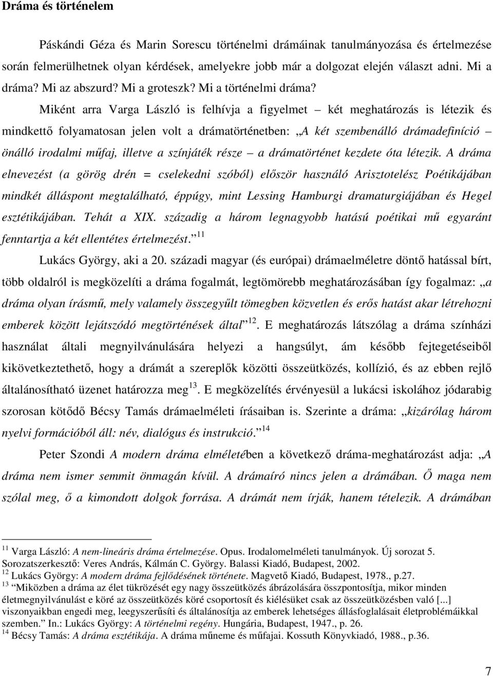 Miként arra Varga László is felhívja a figyelmet két meghatározás is létezik és mindkettő folyamatosan jelen volt a drámatörténetben: A két szembenálló drámadefiníció önálló irodalmi műfaj, illetve a