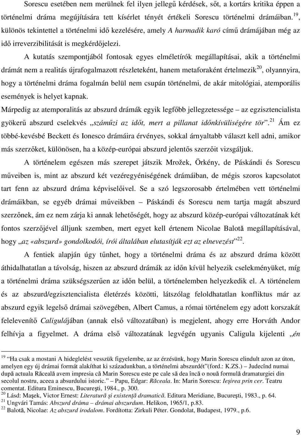 A kutatás szempontjából fontosak egyes elméletírók megállapításai, akik a történelmi drámát nem a realitás újrafogalmazott részleteként, hanem metaforaként értelmezik 20, olyannyira, hogy a