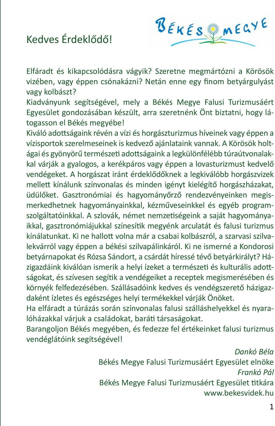 Kiváló adottságaink révén a vízi és horgászturizmus híveinek vagy éppen a vízisportok szerelmeseinek is kedvező ajánlataink vannak.