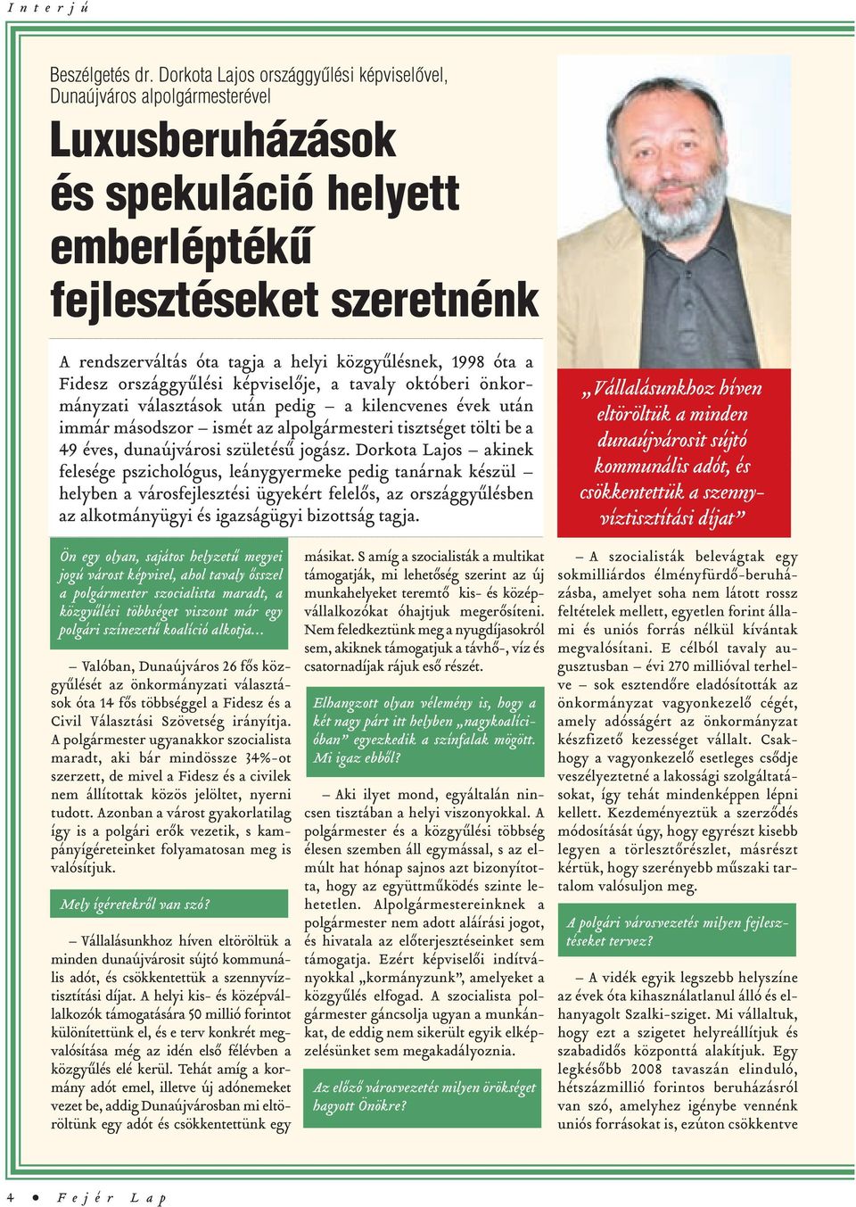 1998 óta a Fidesz országgyûlési képviselõje, a tavaly októberi önkormányzati választások után pedig a kilencvenes évek után immár másodszor ismét az alpolgármesteri tisztséget tölti be a 49 éves,