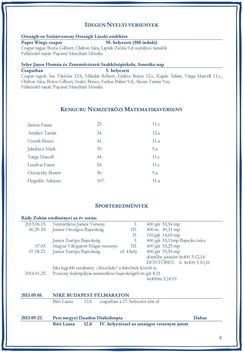 b, Mikulás Róbert, Erdész Bence 12.c, Kapás Ádám, Varga Marcell 11.c, Chilton Sára, Botos Gilbert, Szabó Bence, Farkas Bálint 9.d, Alexin Tamás 9.