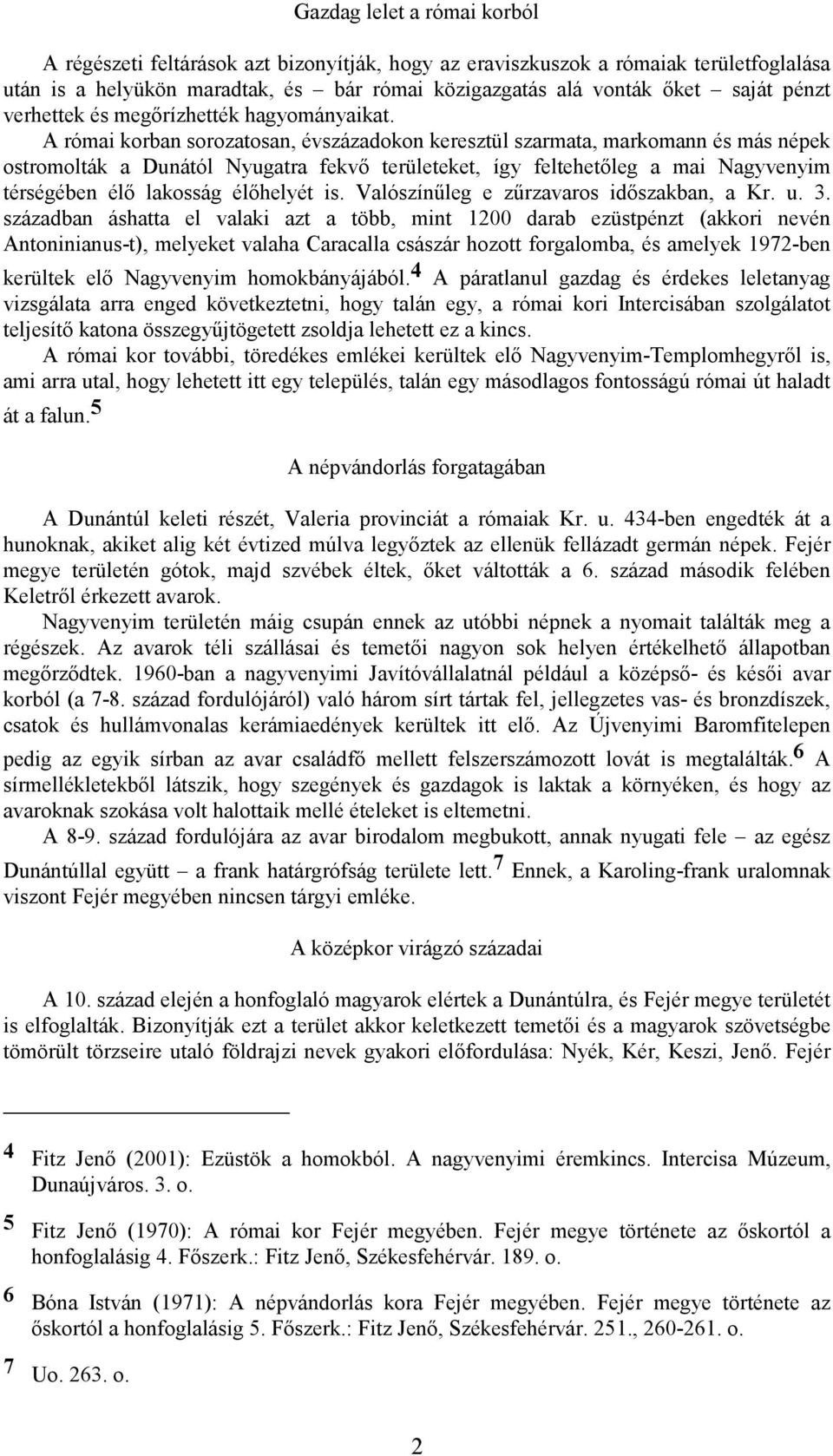 A római korban sorozatosan, évszázadokon keresztül szarmata, markomann és más népek ostromolták a Dunától Nyugatra fekvő területeket, így feltehetőleg a mai Nagyvenyim térségében élő lakosság