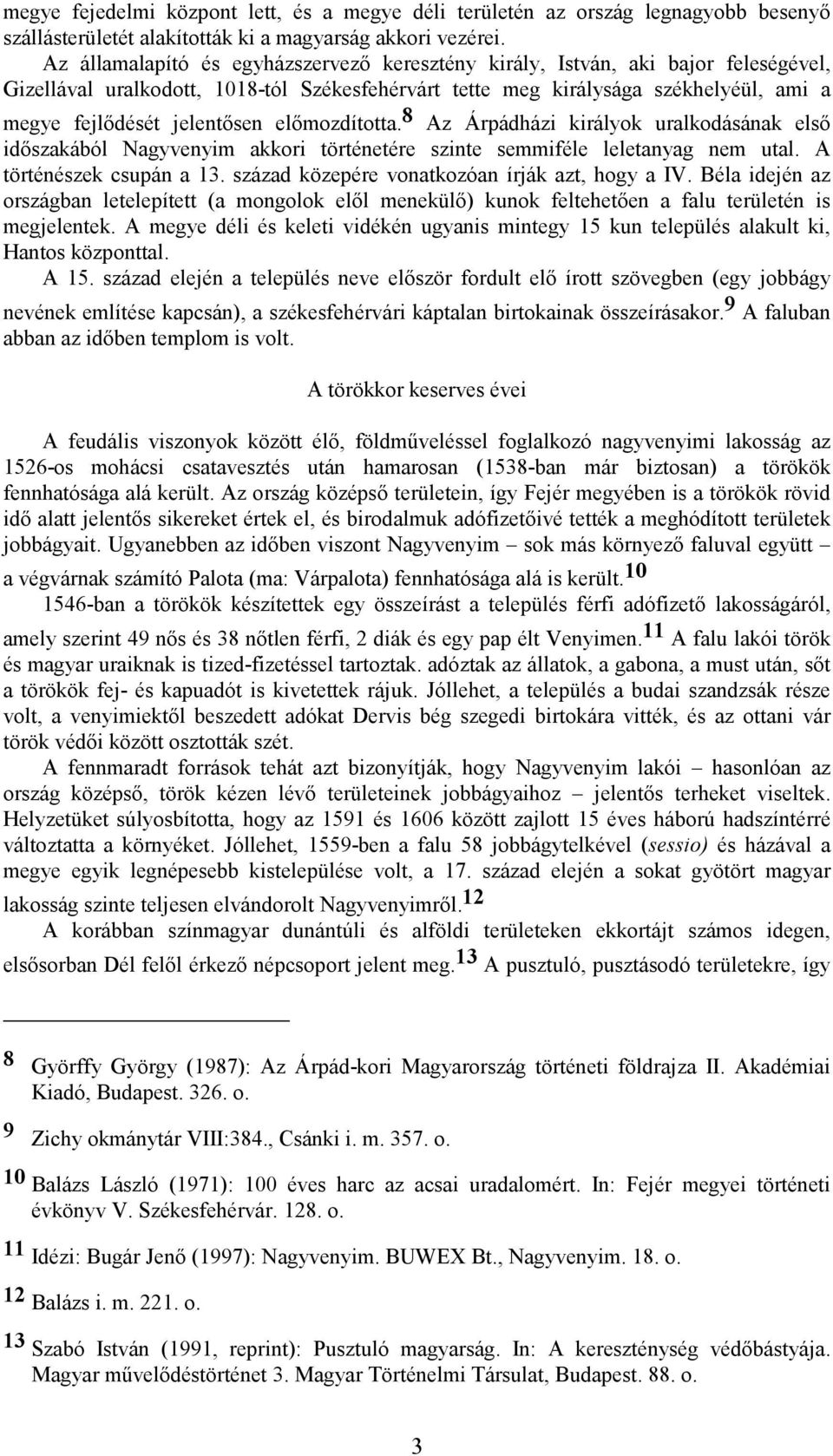 előmozdította. 8 Az Árpádházi királyok uralkodásának első időszakából Nagyvenyim akkori történetére szinte semmiféle leletanyag nem utal. A történészek csupán a 13.