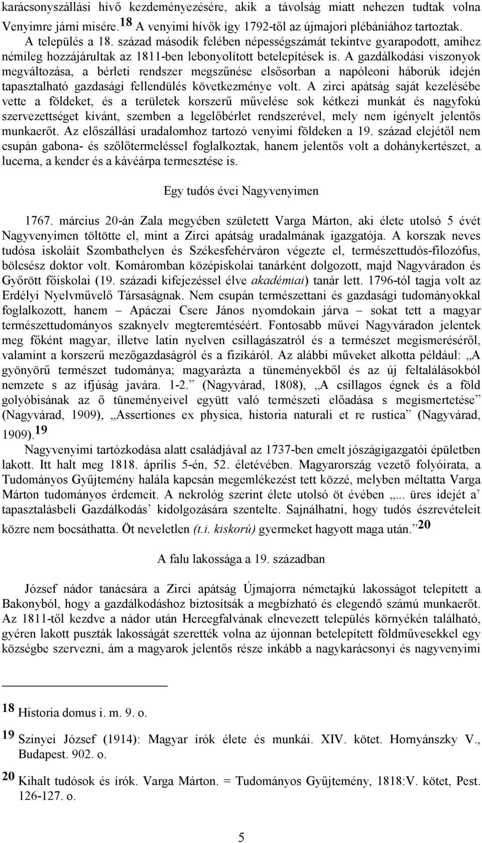 A gazdálkodási viszonyok megváltozása, a bérleti rendszer megszűnése elsősorban a napóleoni háborúk idején tapasztalható gazdasági fellendülés következménye volt.