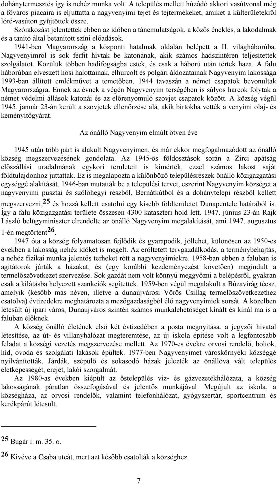 Szórakozást jelentettek ebben az időben a táncmulatságok, a közös éneklés, a lakodalmak és a tanító által betanított színi előadások. 1941-ben Magyarország a központi hatalmak oldalán belépett a II.