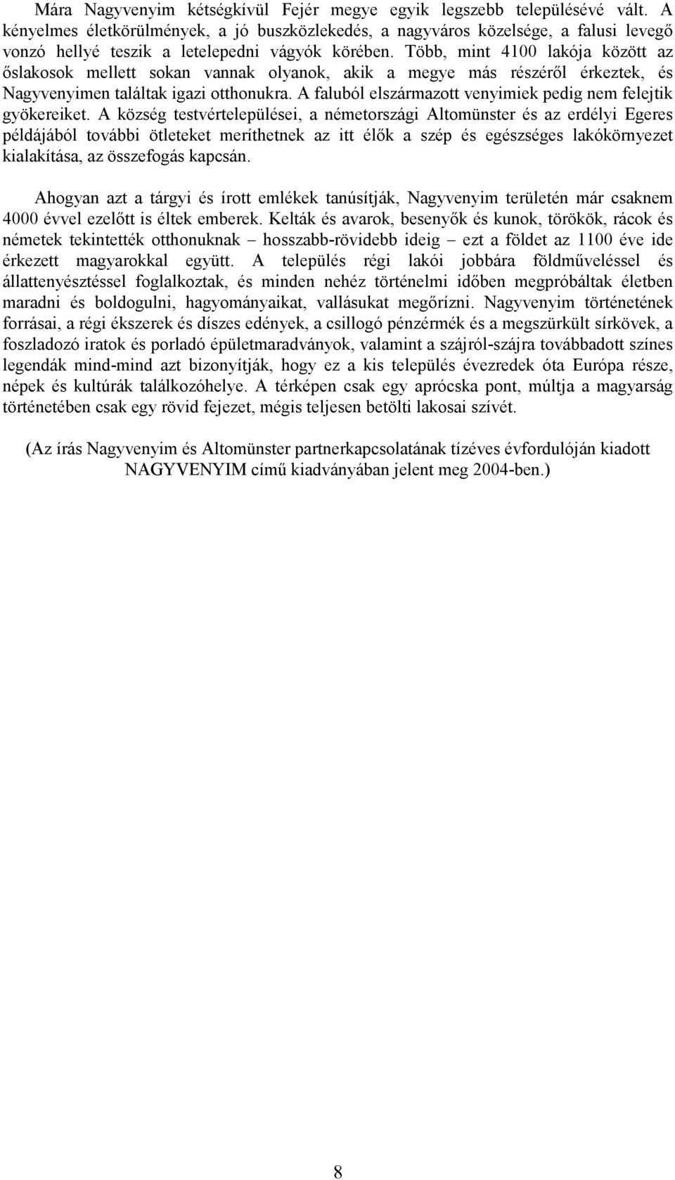 Több, mint 4100 lakója között az őslakosok mellett sokan vannak olyanok, akik a megye más részéről érkeztek, és Nagyvenyimen találtak igazi otthonukra.