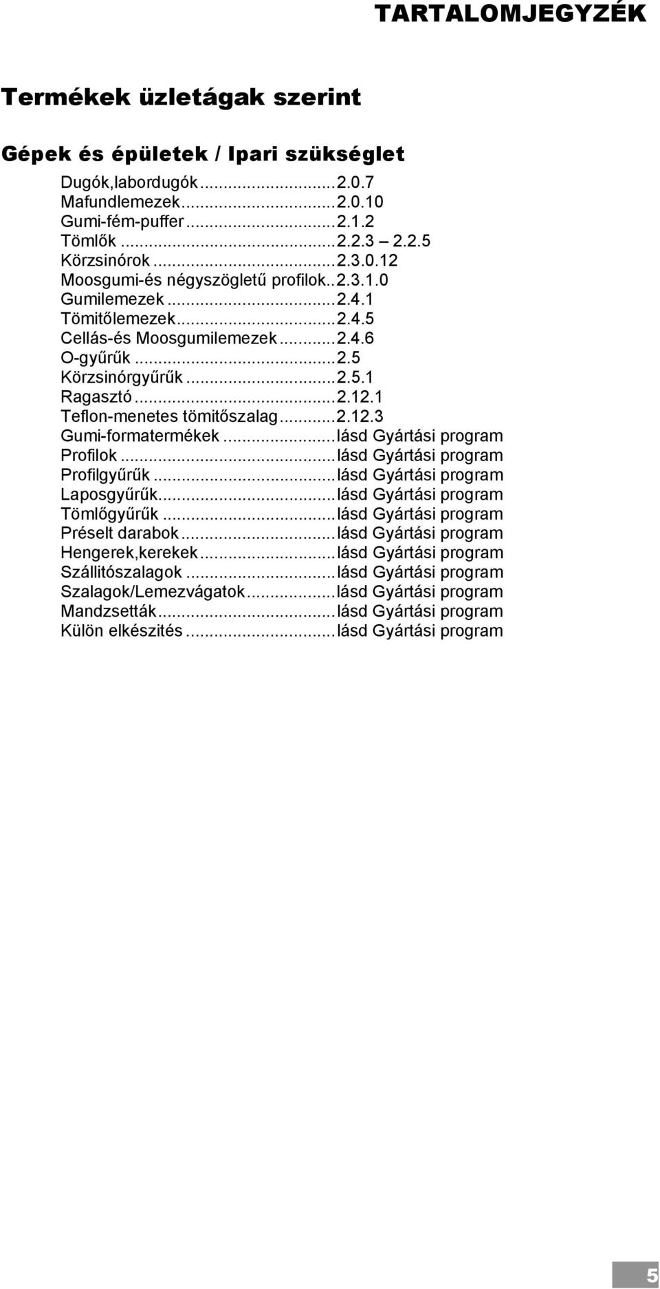 .. lásd Gyártási program Profilok... lásd Gyártási program Profilgyűrűk... lásd Gyártási program Laposgyűrűk... lásd Gyártási program Tömlőgyűrűk... lásd Gyártási program Préselt darabok.